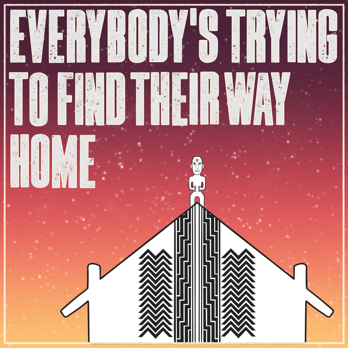 The title of the podcast 'Everybody's Trying To Find Their Way Home' is shown in big bold white, slightly worn text in the top left. The background is a gradient of a deep maroon, to red, to yellow, with white stars glistening throughout. At the bottom is a black and white line drawing of a house and a figure in a tribal design.
